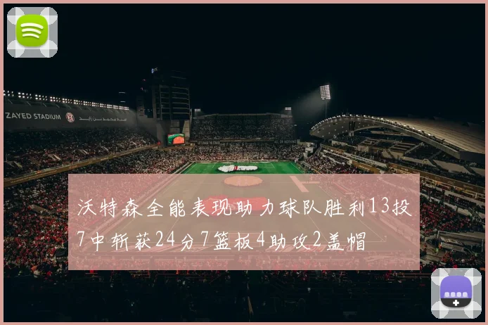 沃特森全能表现助力球队胜利13投7中斩获24分7篮板4助攻2盖帽